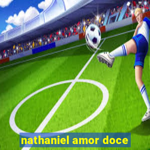 nathaniel amor doce